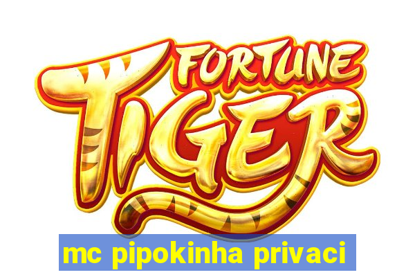 mc pipokinha privaci